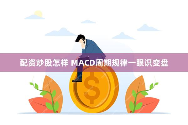 配资炒股怎样 MACD周期规律一眼识变盘